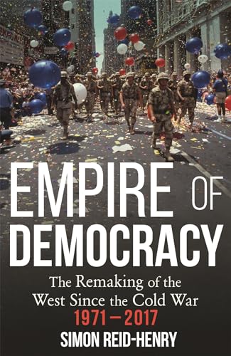 Empire of Democracy: The Remaking of the West since the Cold War, 1971-2017 von Hodder And Stoughton Ltd.