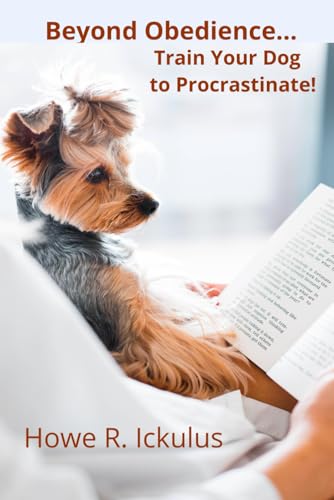 Beyond Obedience... Train your Dog to Procrastinate von Independent Publishing Network