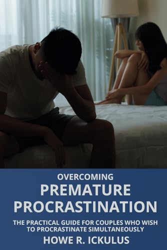 Overcoming Premature Procrastination: The Practical Guide for Couples who Wish to Procrastinate Simultaneously von Independent Publishing Network