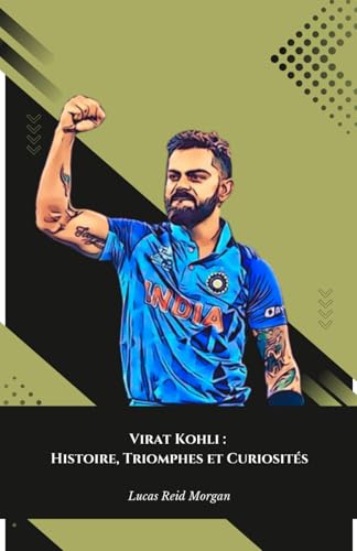 Virat Kohli : Histoire, Triomphes et Curiosités: L'hommage définitif au roi du cricket indien von Independently published