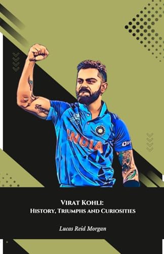 Virat Kohli: History, Triumphs and Curiosities: The definitive tribute to the Indian Cricket King von Independently published