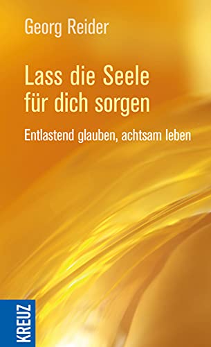Lass die Seele für dich sorgen: Entlastend glauben, achtsam leben von Verlag Herder GmbH