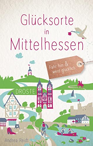 Glücksorte in Mittelhessen: Fahr hin & werd glücklich (Neuauflage)
