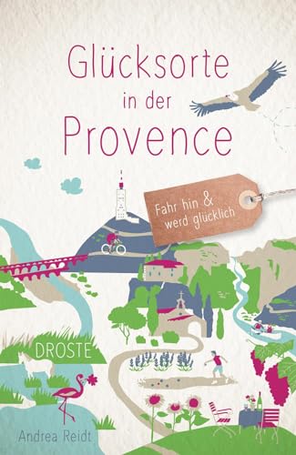 Glücksorte in der Provence: Fahr hin & werd glücklich von Droste Verlag