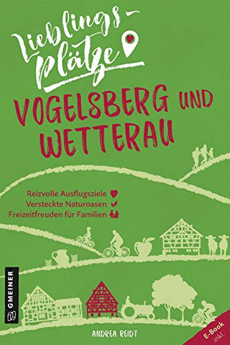 Lieblingsplätze Vogelsberg und Wetterau: Aktual. Nachauflage 2021 (Lieblingsplätze im GMEINER-Verlag) von Gmeiner Verlag
