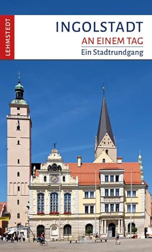 Ingolstadt an einem Tag: Ein Stadtrundgang