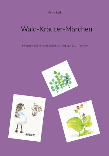 Wald-Kräuter-Märchen: Pflanzen-Seelen erzählen illustriert von D.C. Reuther von Book on Demand