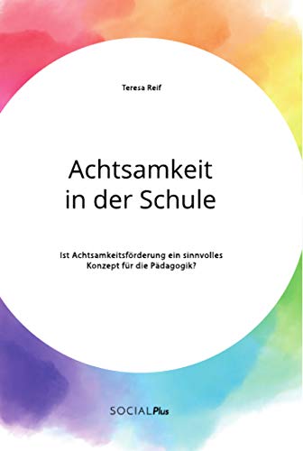 Achtsamkeit in der Schule. Ist Achtsamkeitsförderung ein sinnvolles Konzept für die Pädagogik? von Social Plus