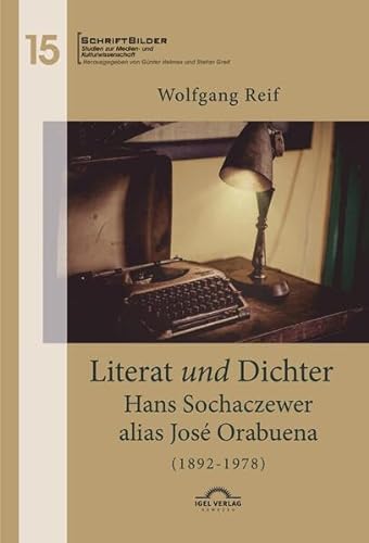 Literat und Dichter: Hans Sochaczewer alias José Orabuena (1892 – 1978) (SchriftBilder: Studien zur Medien- und Kulturwissenschaft) von Igel