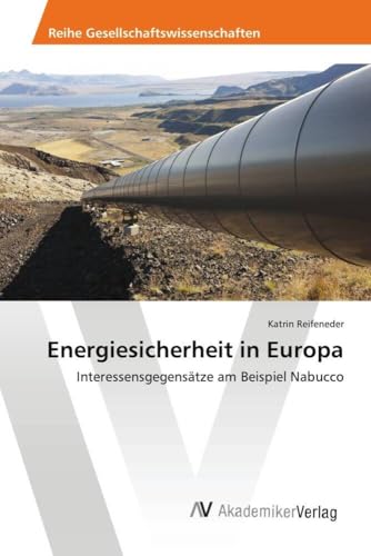 Energiesicherheit in Europa: Interessensgegensätze am Beispiel Nabucco von AV Akademikerverlag