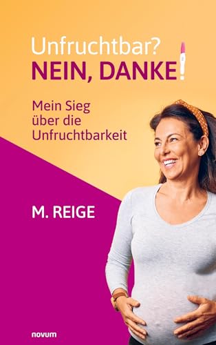 Unfruchtbar? Nein, danke!: Mein Sieg über die Unfruchtbarkeit von novum Verlag