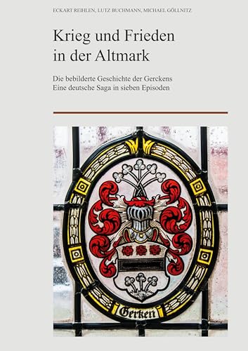 Krieg und Frieden in der Altmark: Die bebilderte Geschichte der Gerckens. Eine deutsche Saga in sieben Episoden. Krieg und Frieden in der Altmark: Die bebilderte Geschichte der Gerckens. Eine deutsche Saga in sieben Episoden. von BoD – Books on Demand