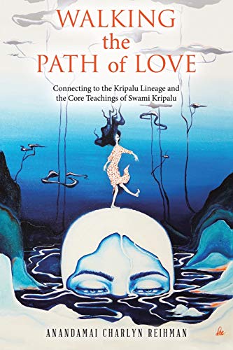 WALKING THE PATH OF LOVE: Connecting to the Kripalu Lineage and the Core Teachings of Swami Kripalu von Balboa Press