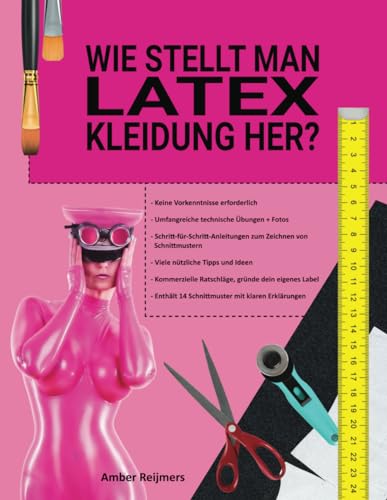 WIE STELLT MAN LATEX-KLEIDUNG HER?: Latexkleidung selbst herstellen, es macht Spaß und ist einfacher als du denkst! von Latex Repair