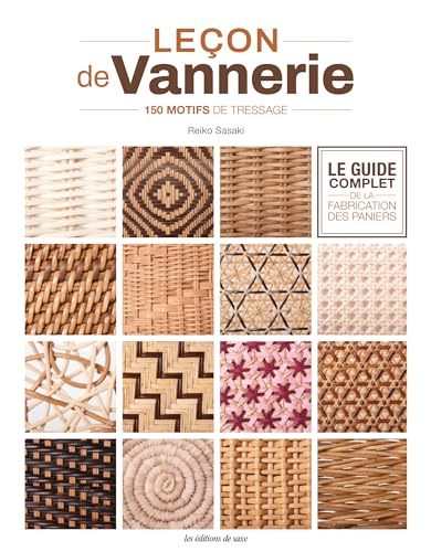 Leçon de vannerie - Le guide complet de la fabrication des paniers: 150 motifs de tressage