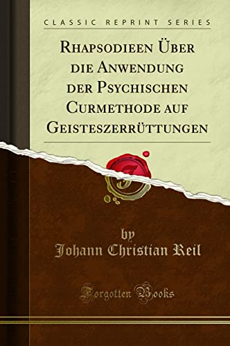 Rhapsodieen Über die Anwendung der Psychischen Curmethode auf Geisteszerrüttungen (Classic Reprint)