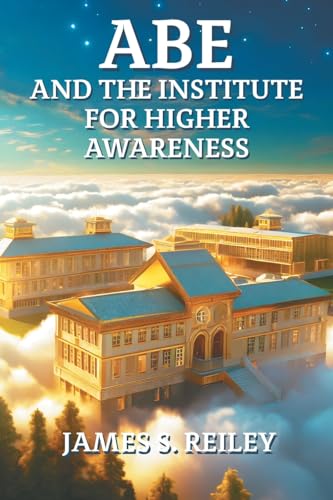 Abe and the Institute for Higher Awareness: Book 3 in the Abe series von Strategic Book Publishing