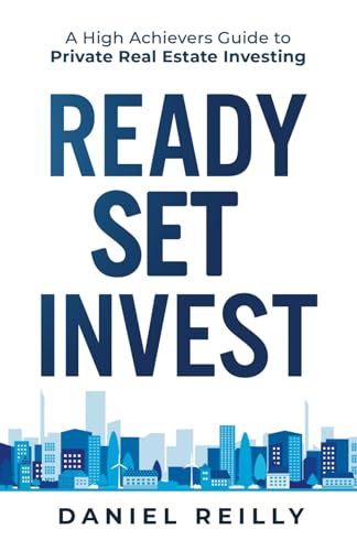 Ready, Set, Invest: A High Achievers Guide to Private Real Estate Investing von selfpublishing.com
