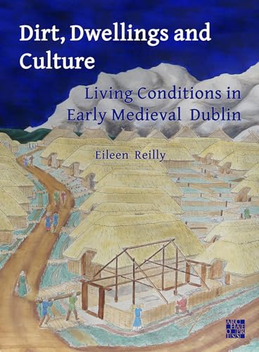 Dirt, Dwellings and Culture: Living Conditions in Early Medieval Dublin: A Case-Study from Fishamble Street Dirt, Dwellings and Culture: Living Conditions in Early Medieval Dublin: A Case-Study from Fishamble Street von Archaeopress Archaeology