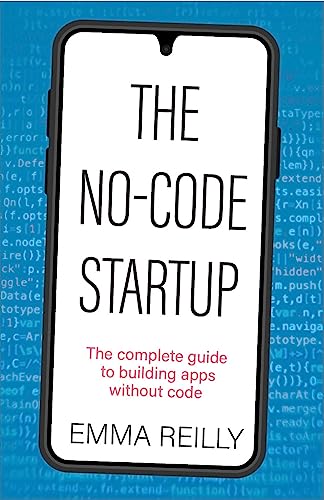 The No-Code Startup: The complete guide to building apps without code