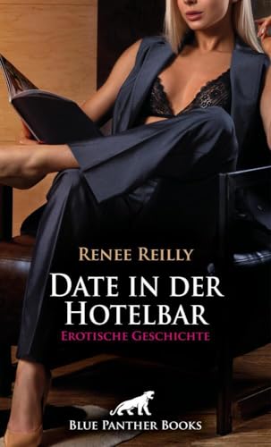 Date in der Hotelbar | Erotische Geschichte + 3 weitere Geschichten: Denn sie ist geil ... (Love, Passion & Sex)