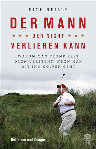 Der Mann, der nicht verlieren kann: Warum man Trump erst dann versteht, wenn man mit ihm golfen geht von Hoffmann und Campe Verlag