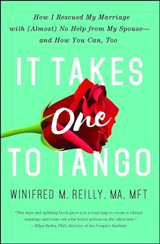 It Takes One to Tango: How I Rescued My Marriage with (Almost) No Help from My Spouse—and How You Can, Too