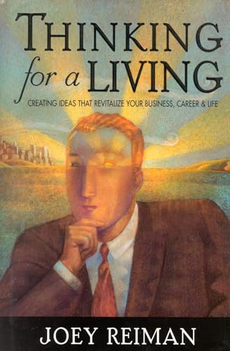 Thinking for a Living: Creating Ideas That Revitalize Your Business, Career & Life: Creating Ideas That Revitalize Your Business, Career, and Life