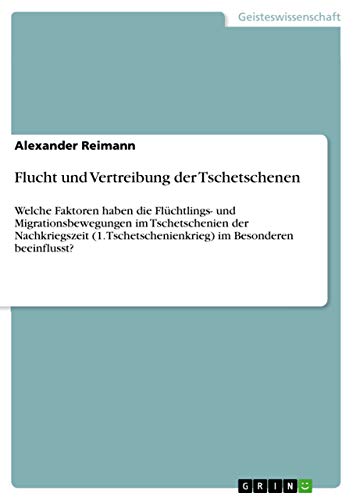 Flucht und Vertreibung der Tschetschenen: Welche Faktoren haben die Flüchtlings- und Migrationsbewegungen im Tschetschenien der Nachkriegszeit (1. Tschetschenienkrieg) im Besonderen beeinflusst?