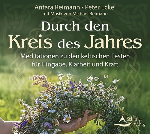 Durch den Kreis des Jahres: Meditationen zu den keltischen Festen für Hingabe, Klarheit und Kraft - mit Musik von Michael Reimann