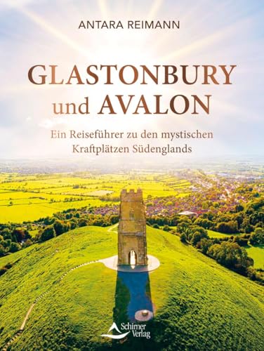 Glastonbury und Avalon: Ein Reiseführer zu den mystischen Kraftplätzen Südenglands von Schirner Verlag