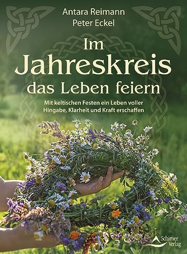 Im Jahreskreis das Leben feiern: Mit keltischen Festen ein Leben voller Hingabe, Klarheit und Kraft erschaffen von Schirner Verlag