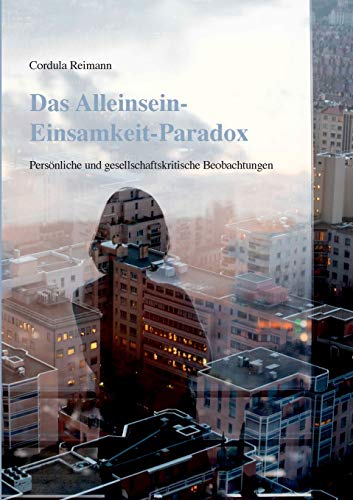 Das Alleinsein-Einsamkeit-Paradox: Persönliche und gesellschaftskritische Beobachtungen