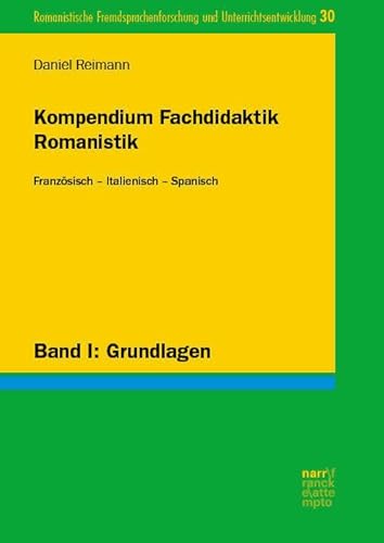 Kompendium Fachdidaktik Romanistik. Französisch – Italienisch – Spanisch: Band I: Grundlagen (Romanistische Fremdsprachenforschung und Unterrichtsentwicklung) von Narr Francke Attempto