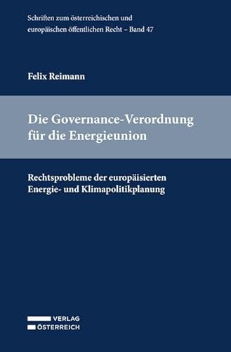 Die Governance-Verordnung für die Energieunion: Rechtsprobleme der europäisierten Energie- und Klimapolitikplanung (Schriften zum österreichischen und europäischen öffentlichen Recht) von Verlag Österreich