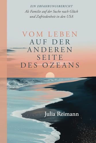 Auf der anderen Seite des Ozeans: Als Familie auf der Suche nach Glück und Zufriedenheit in den USA - Ein Erfahrungsbericht