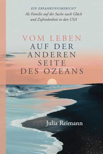 Auf der anderen Seite des Ozeans: Als Familie auf der Suche nach Glück und Zufriedenheit in den USA - Ein Erfahrungsbericht