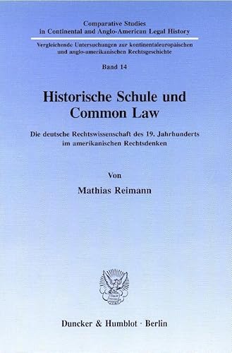 Historische Schule und Common Law.: Die deutsche Rechtswissenschaft des 19. Jahrhunderts im amerikanischen Rechtsdenken. (Comparative Studies in Continental and Anglo-American Legal History)