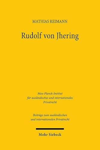 Rudolf von Jhering: From Roman Law to Modern Jurisprudence (Beiträge zum ausländischen und internationalen Privatrecht, Band 146) von Mohr Siebeck
