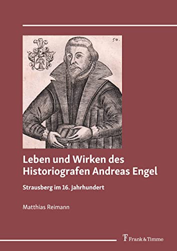 Leben und Wirken des Historiografen Andreas Engel: Strausberg im 16. Jahrhundert von Frank & Timme