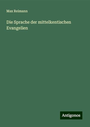 Die Sprache der mittelkentischen Evangelien von Antigonos Verlag