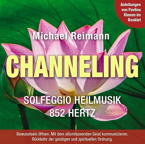 CHANNELING [Solfeggio Heilmusik 852 Hertz]: Mit Anleitungen von Pavlina Klemm im Booklet (Aktivierungs-CDs: Musik von Michael Reimann mit heilsamen Frequenzen)