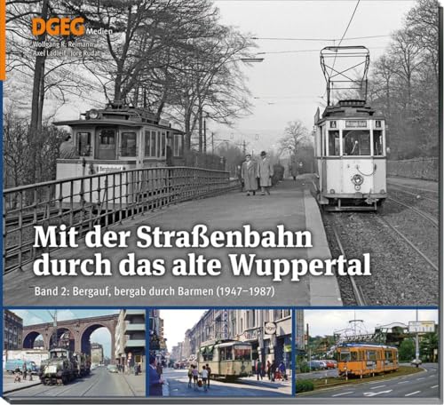Mit der Straßenbahn durch das alte Wuppertal: Band 2: Bergauf, bergab durch Barmen (1947–1987) von DGEG Medien