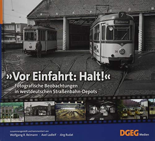 Vor Einfahrt: Halt!: Fotografische Beobachtungen in westdeutschen Straßenbahn-Depots von DGEG Medien