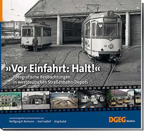 Vor Einfahrt: Halt!: Fotografische Beobachtungen in westdeutschen Straßenbahn-Depots von DGEG Medien