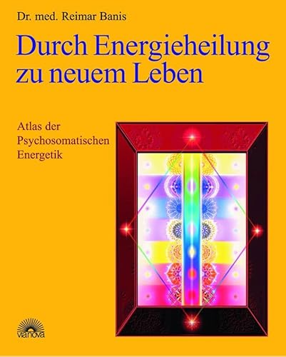 Durch Energieheilung zu neuem Leben. Atlas der Psychosomatischen Energetik 1