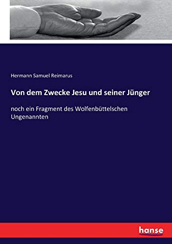 Von dem Zwecke Jesu und seiner Jünger: noch ein Fragment des Wolfenbüttelschen Ungenannten