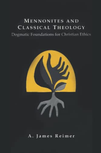 Mennonites and Classical Theology: Dogmatic Foundations for Christian Ethics