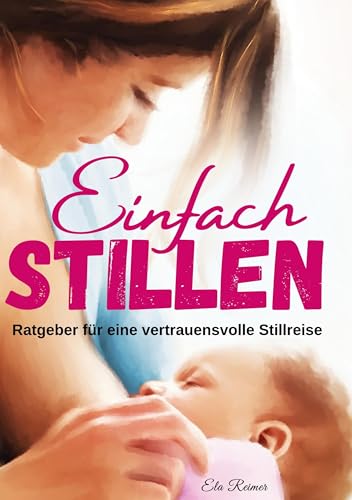 Einfach Stillen: Ratgeber für eine vertrauensvolle Stillreise
