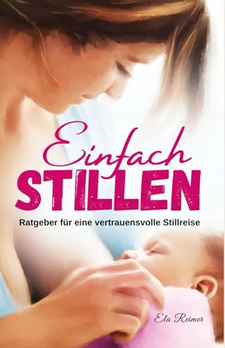 Einfach Stillen: Ratgeber für eine vertrauensvolle Stillreise